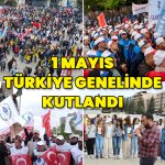1 Mayıs Emek ve Dayanışma Günü Türkiye genelinde çeşitli etkinliklerle kutlandı